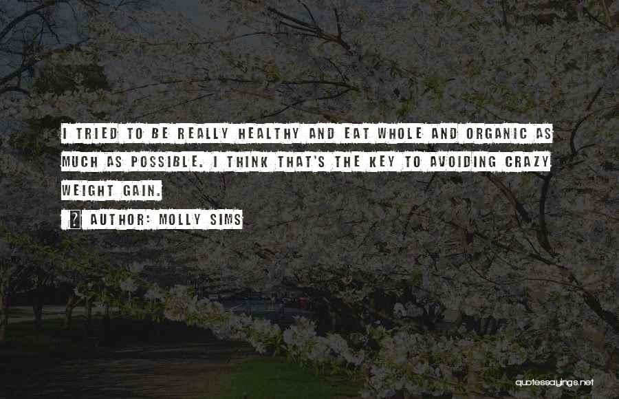 Molly Sims Quotes: I Tried To Be Really Healthy And Eat Whole And Organic As Much As Possible. I Think That's The Key