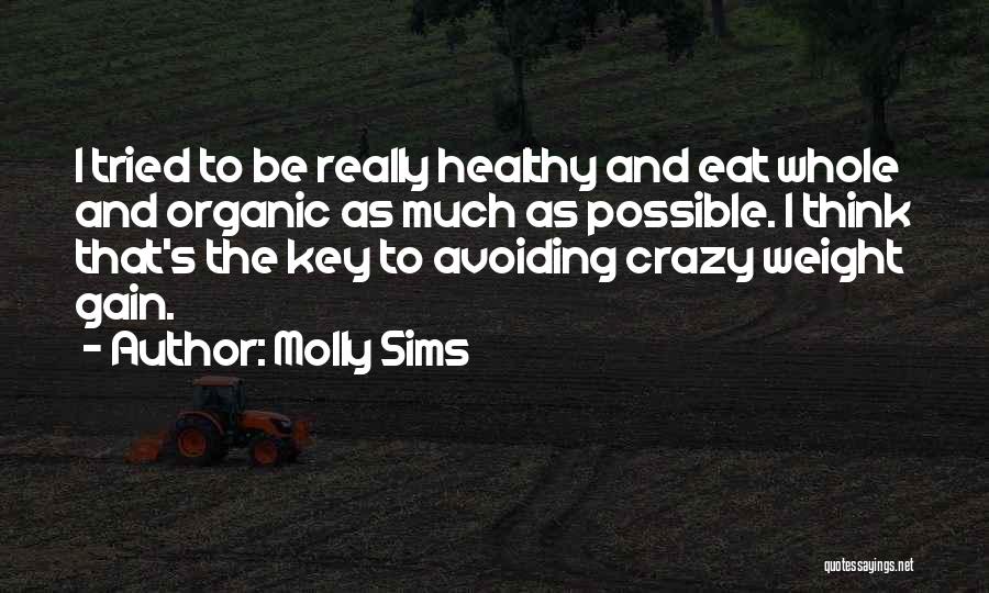 Molly Sims Quotes: I Tried To Be Really Healthy And Eat Whole And Organic As Much As Possible. I Think That's The Key