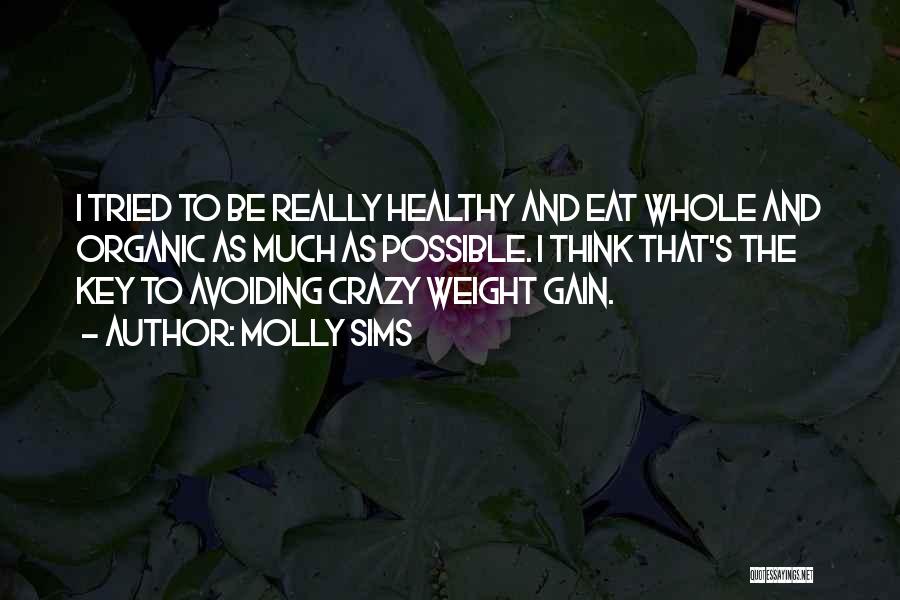 Molly Sims Quotes: I Tried To Be Really Healthy And Eat Whole And Organic As Much As Possible. I Think That's The Key