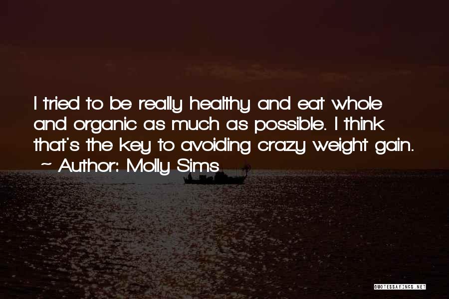 Molly Sims Quotes: I Tried To Be Really Healthy And Eat Whole And Organic As Much As Possible. I Think That's The Key