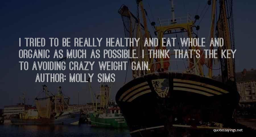 Molly Sims Quotes: I Tried To Be Really Healthy And Eat Whole And Organic As Much As Possible. I Think That's The Key