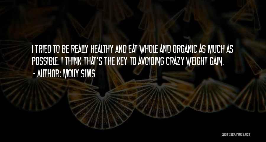 Molly Sims Quotes: I Tried To Be Really Healthy And Eat Whole And Organic As Much As Possible. I Think That's The Key