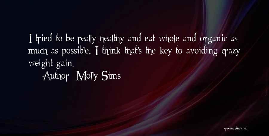 Molly Sims Quotes: I Tried To Be Really Healthy And Eat Whole And Organic As Much As Possible. I Think That's The Key