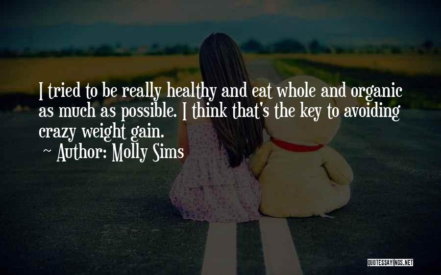 Molly Sims Quotes: I Tried To Be Really Healthy And Eat Whole And Organic As Much As Possible. I Think That's The Key