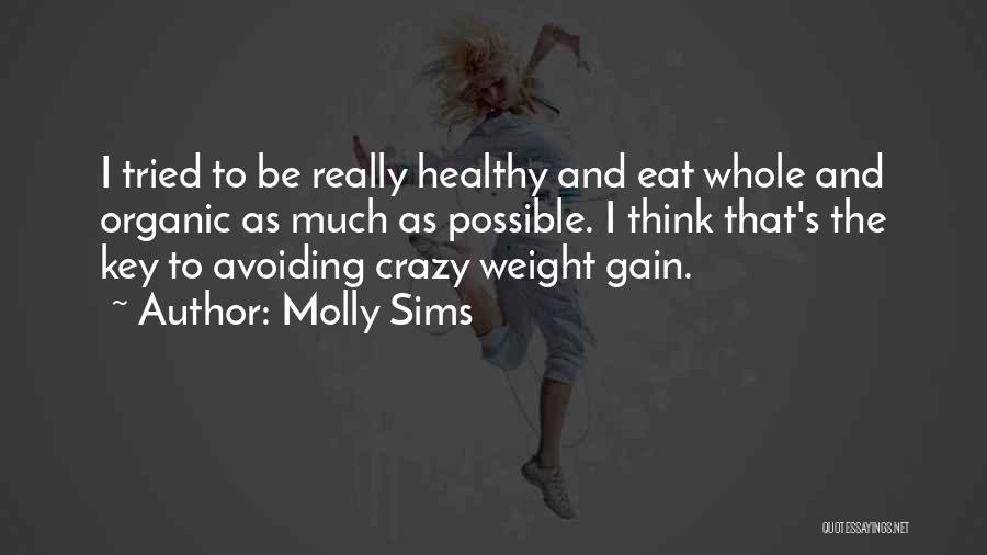 Molly Sims Quotes: I Tried To Be Really Healthy And Eat Whole And Organic As Much As Possible. I Think That's The Key