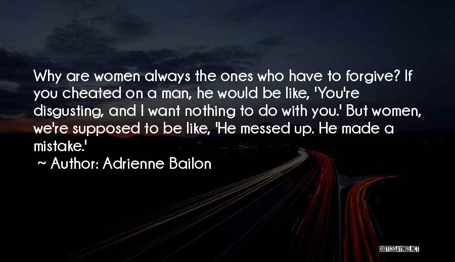 Adrienne Bailon Quotes: Why Are Women Always The Ones Who Have To Forgive? If You Cheated On A Man, He Would Be Like,