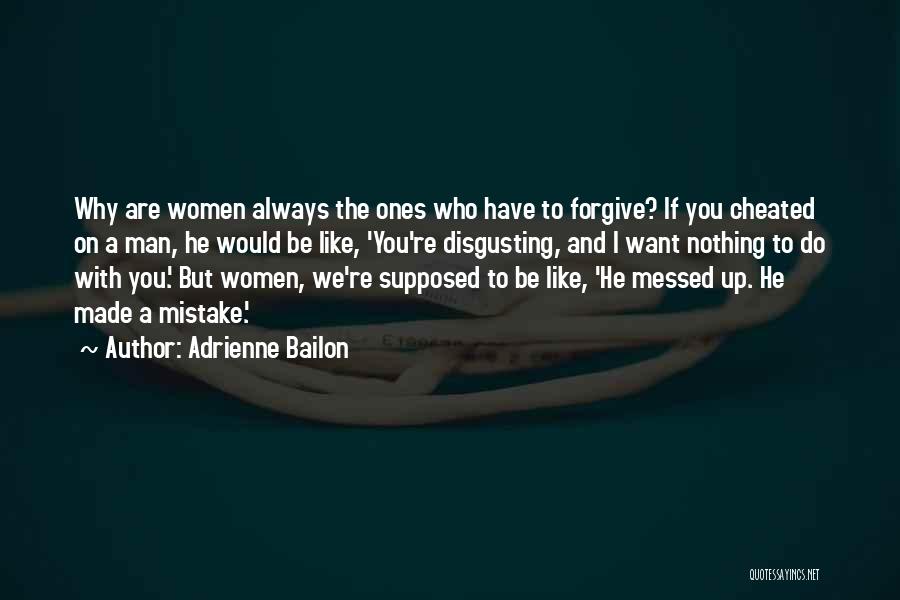 Adrienne Bailon Quotes: Why Are Women Always The Ones Who Have To Forgive? If You Cheated On A Man, He Would Be Like,