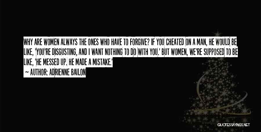 Adrienne Bailon Quotes: Why Are Women Always The Ones Who Have To Forgive? If You Cheated On A Man, He Would Be Like,