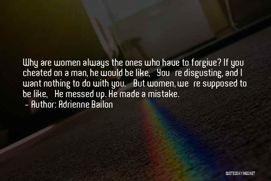 Adrienne Bailon Quotes: Why Are Women Always The Ones Who Have To Forgive? If You Cheated On A Man, He Would Be Like,