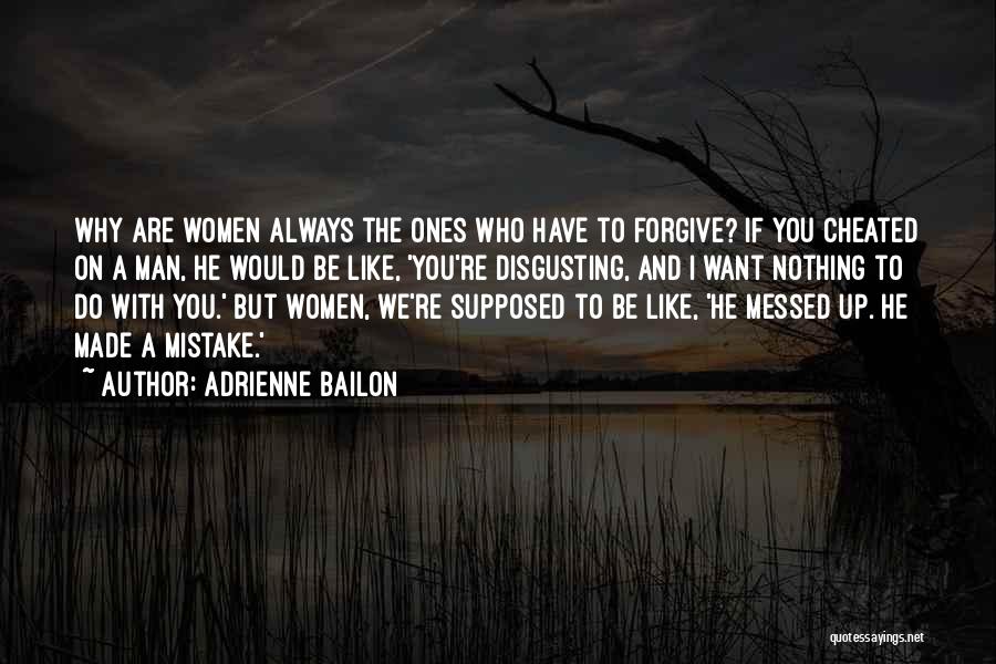 Adrienne Bailon Quotes: Why Are Women Always The Ones Who Have To Forgive? If You Cheated On A Man, He Would Be Like,