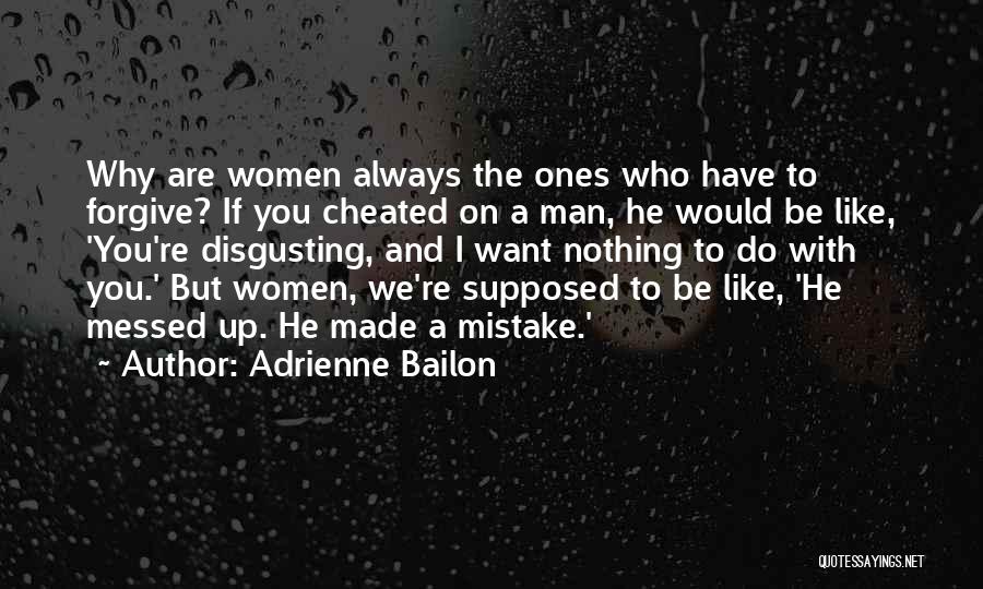 Adrienne Bailon Quotes: Why Are Women Always The Ones Who Have To Forgive? If You Cheated On A Man, He Would Be Like,