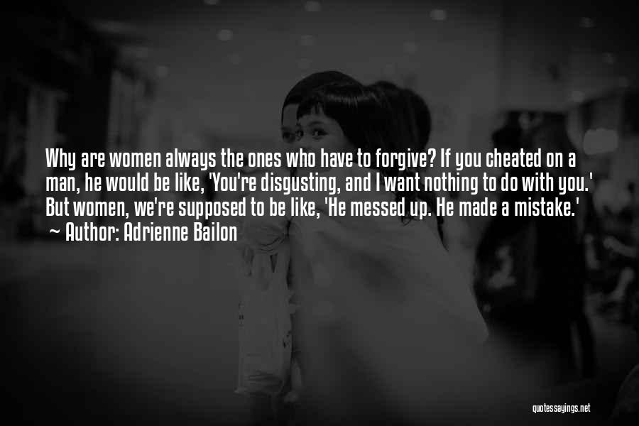 Adrienne Bailon Quotes: Why Are Women Always The Ones Who Have To Forgive? If You Cheated On A Man, He Would Be Like,