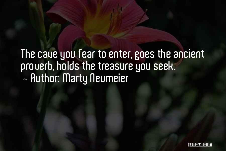 Marty Neumeier Quotes: The Cave You Fear To Enter, Goes The Ancient Proverb, Holds The Treasure You Seek.
