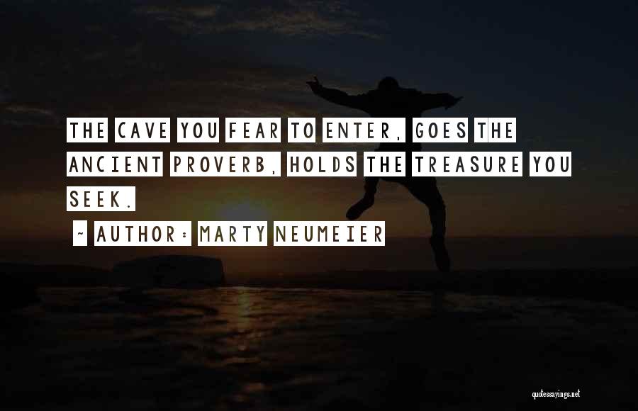 Marty Neumeier Quotes: The Cave You Fear To Enter, Goes The Ancient Proverb, Holds The Treasure You Seek.