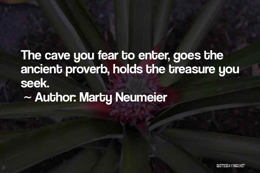 Marty Neumeier Quotes: The Cave You Fear To Enter, Goes The Ancient Proverb, Holds The Treasure You Seek.