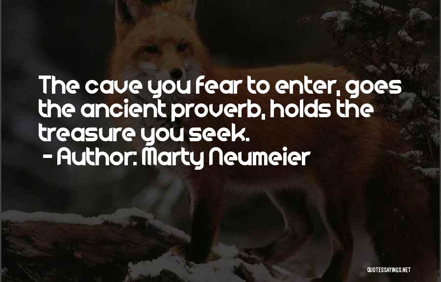 Marty Neumeier Quotes: The Cave You Fear To Enter, Goes The Ancient Proverb, Holds The Treasure You Seek.