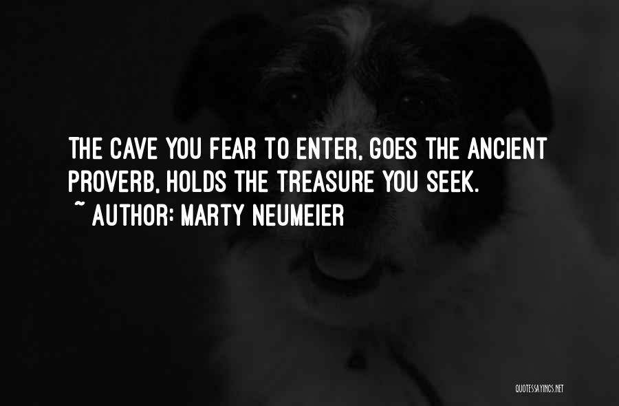 Marty Neumeier Quotes: The Cave You Fear To Enter, Goes The Ancient Proverb, Holds The Treasure You Seek.