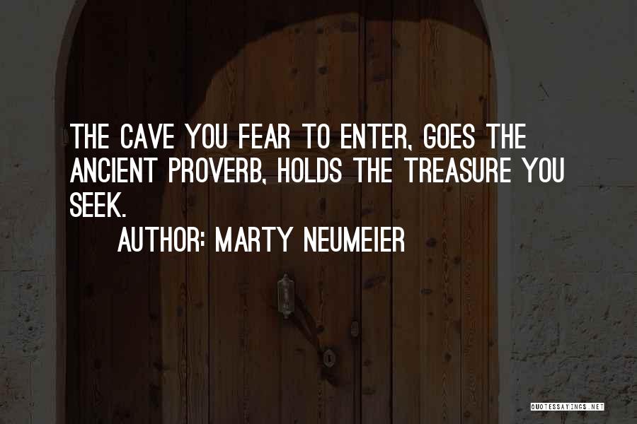 Marty Neumeier Quotes: The Cave You Fear To Enter, Goes The Ancient Proverb, Holds The Treasure You Seek.
