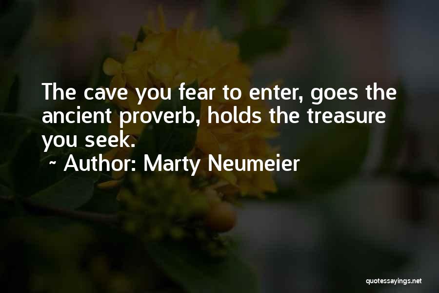 Marty Neumeier Quotes: The Cave You Fear To Enter, Goes The Ancient Proverb, Holds The Treasure You Seek.