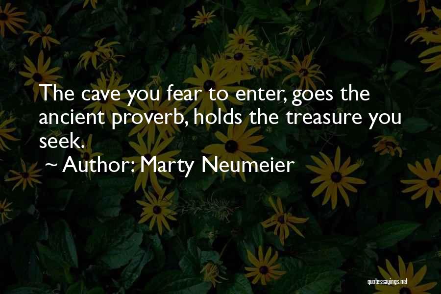 Marty Neumeier Quotes: The Cave You Fear To Enter, Goes The Ancient Proverb, Holds The Treasure You Seek.