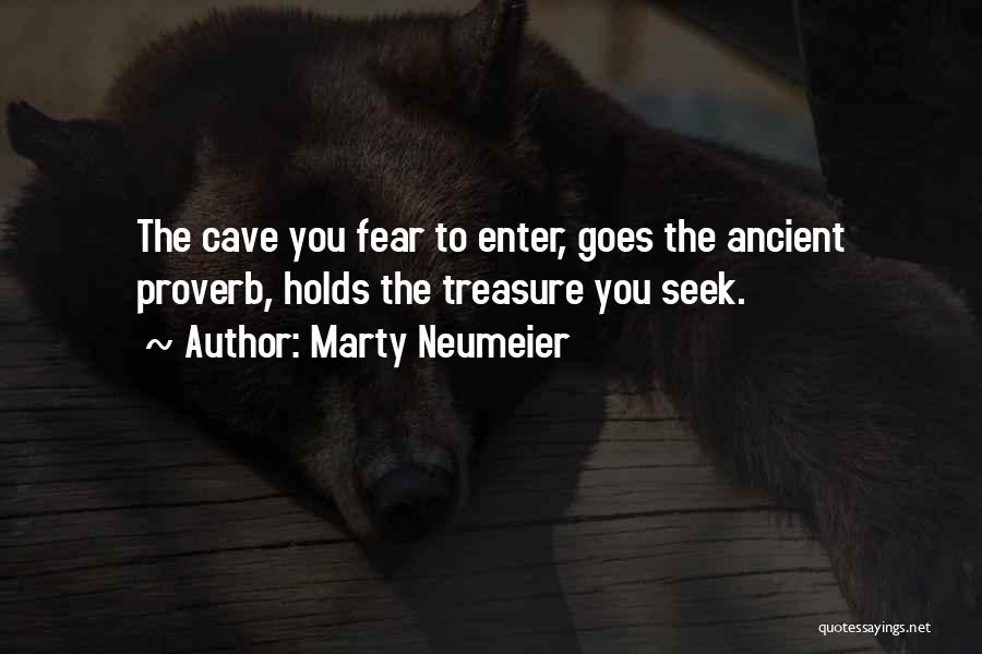 Marty Neumeier Quotes: The Cave You Fear To Enter, Goes The Ancient Proverb, Holds The Treasure You Seek.