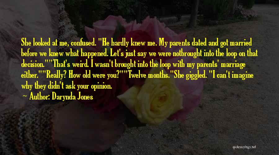 Darynda Jones Quotes: She Looked At Me, Confused. He Hardly Knew Me. My Parents Dated And Got Married Before We Knew What Happened.