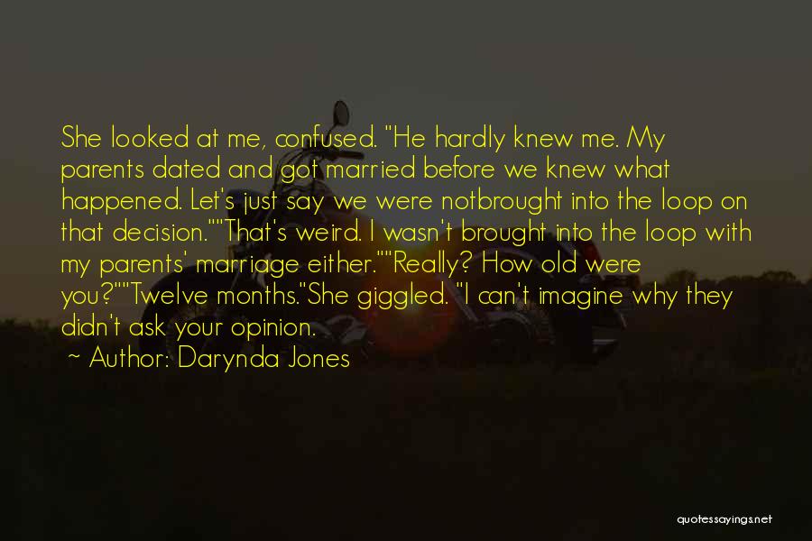 Darynda Jones Quotes: She Looked At Me, Confused. He Hardly Knew Me. My Parents Dated And Got Married Before We Knew What Happened.