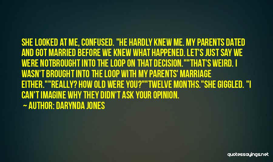 Darynda Jones Quotes: She Looked At Me, Confused. He Hardly Knew Me. My Parents Dated And Got Married Before We Knew What Happened.