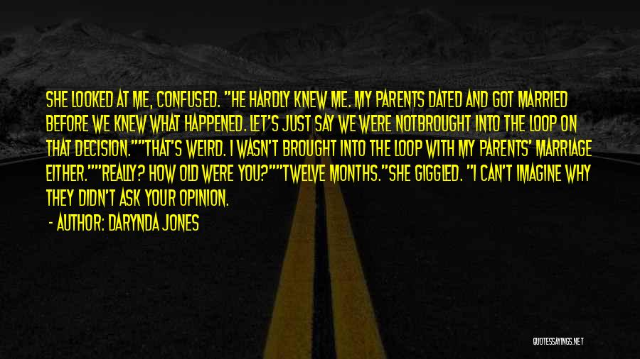 Darynda Jones Quotes: She Looked At Me, Confused. He Hardly Knew Me. My Parents Dated And Got Married Before We Knew What Happened.