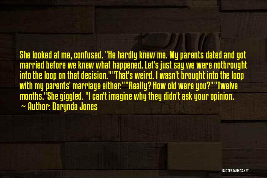 Darynda Jones Quotes: She Looked At Me, Confused. He Hardly Knew Me. My Parents Dated And Got Married Before We Knew What Happened.