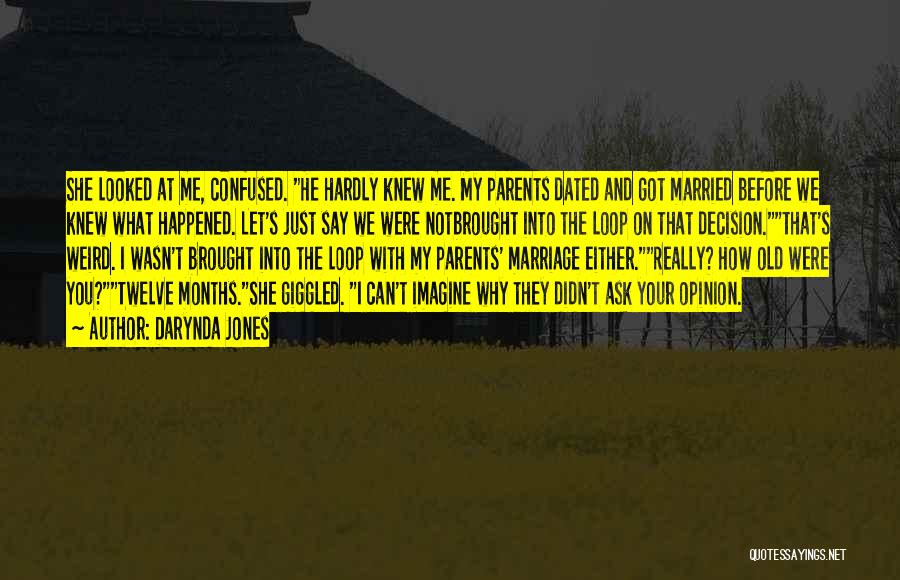 Darynda Jones Quotes: She Looked At Me, Confused. He Hardly Knew Me. My Parents Dated And Got Married Before We Knew What Happened.