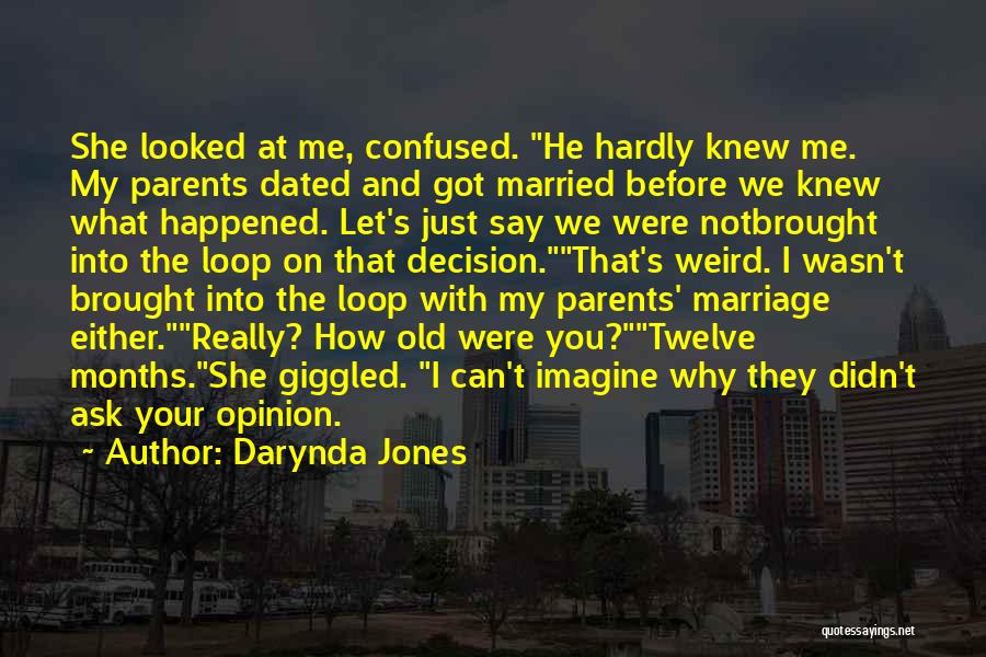 Darynda Jones Quotes: She Looked At Me, Confused. He Hardly Knew Me. My Parents Dated And Got Married Before We Knew What Happened.