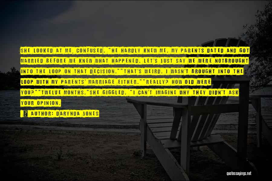 Darynda Jones Quotes: She Looked At Me, Confused. He Hardly Knew Me. My Parents Dated And Got Married Before We Knew What Happened.