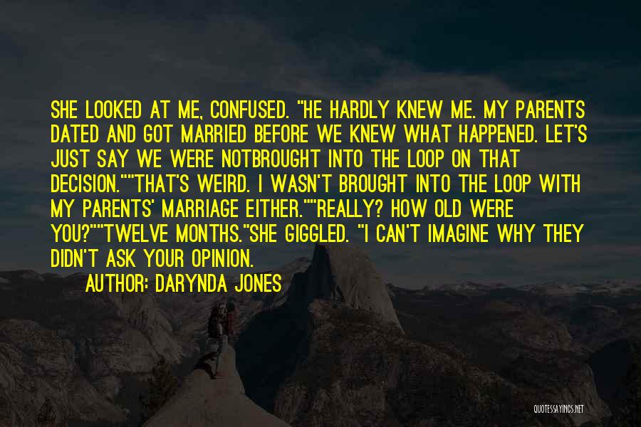 Darynda Jones Quotes: She Looked At Me, Confused. He Hardly Knew Me. My Parents Dated And Got Married Before We Knew What Happened.