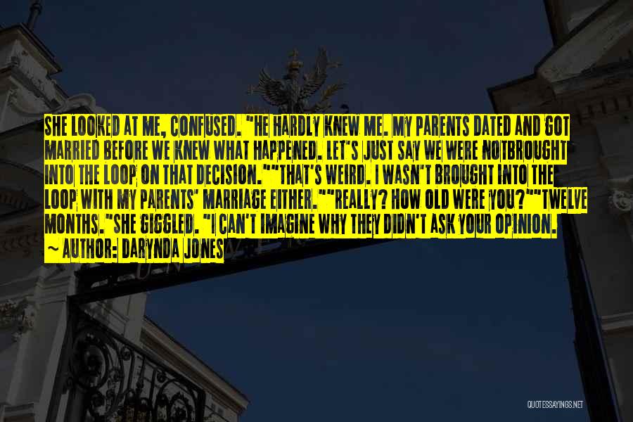 Darynda Jones Quotes: She Looked At Me, Confused. He Hardly Knew Me. My Parents Dated And Got Married Before We Knew What Happened.