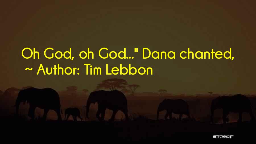 Tim Lebbon Quotes: Oh God, Oh God... Dana Chanted,