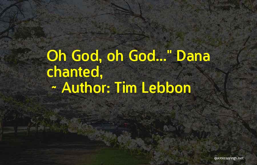 Tim Lebbon Quotes: Oh God, Oh God... Dana Chanted,