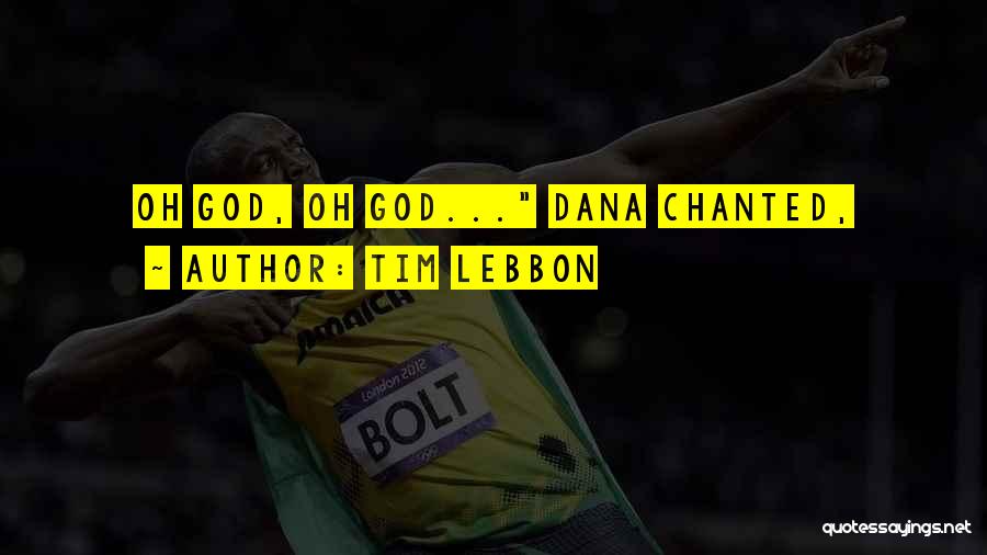 Tim Lebbon Quotes: Oh God, Oh God... Dana Chanted,