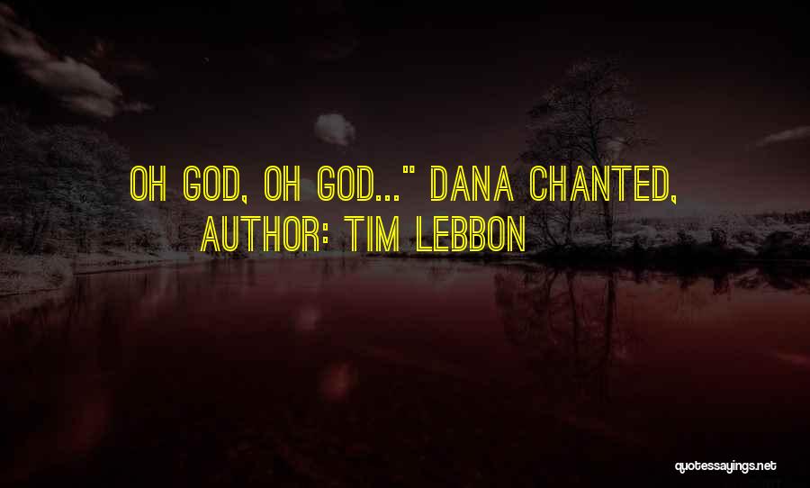 Tim Lebbon Quotes: Oh God, Oh God... Dana Chanted,