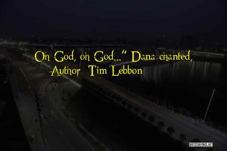 Tim Lebbon Quotes: Oh God, Oh God... Dana Chanted,