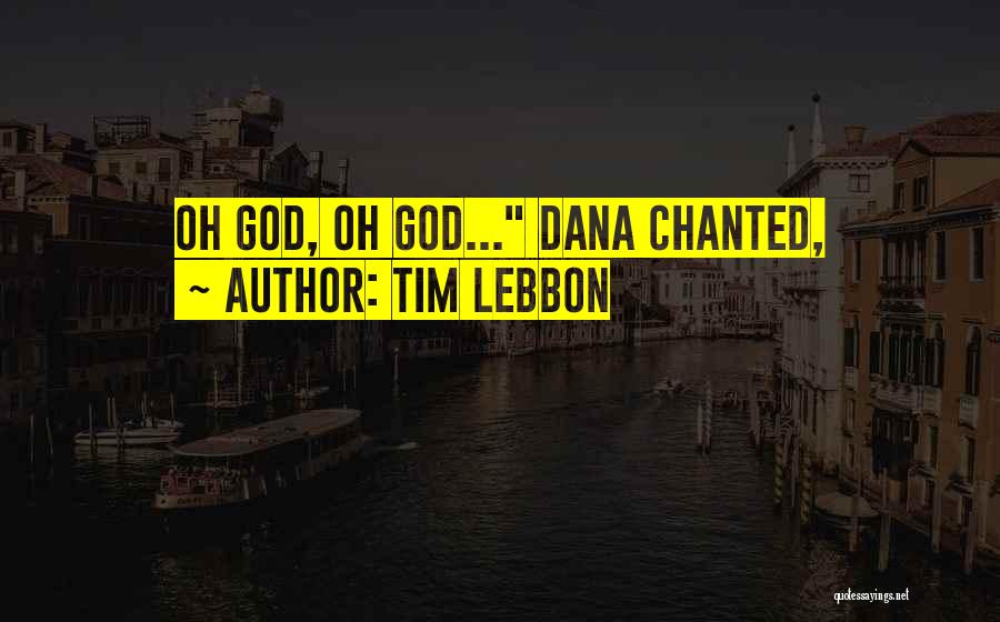 Tim Lebbon Quotes: Oh God, Oh God... Dana Chanted,