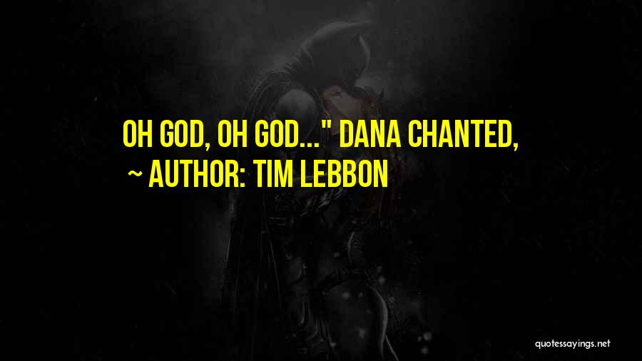 Tim Lebbon Quotes: Oh God, Oh God... Dana Chanted,