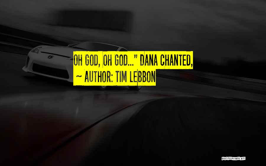Tim Lebbon Quotes: Oh God, Oh God... Dana Chanted,