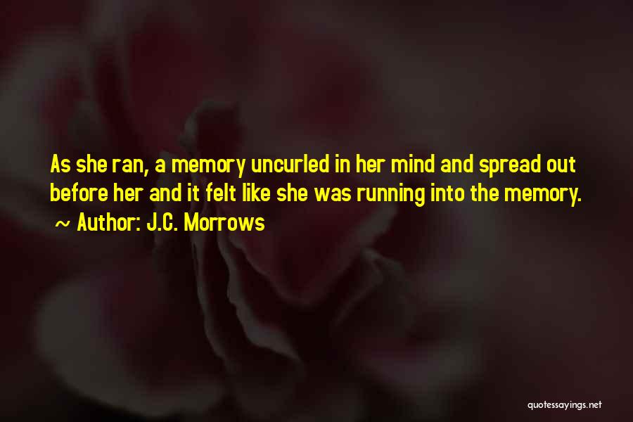 J.C. Morrows Quotes: As She Ran, A Memory Uncurled In Her Mind And Spread Out Before Her And It Felt Like She Was