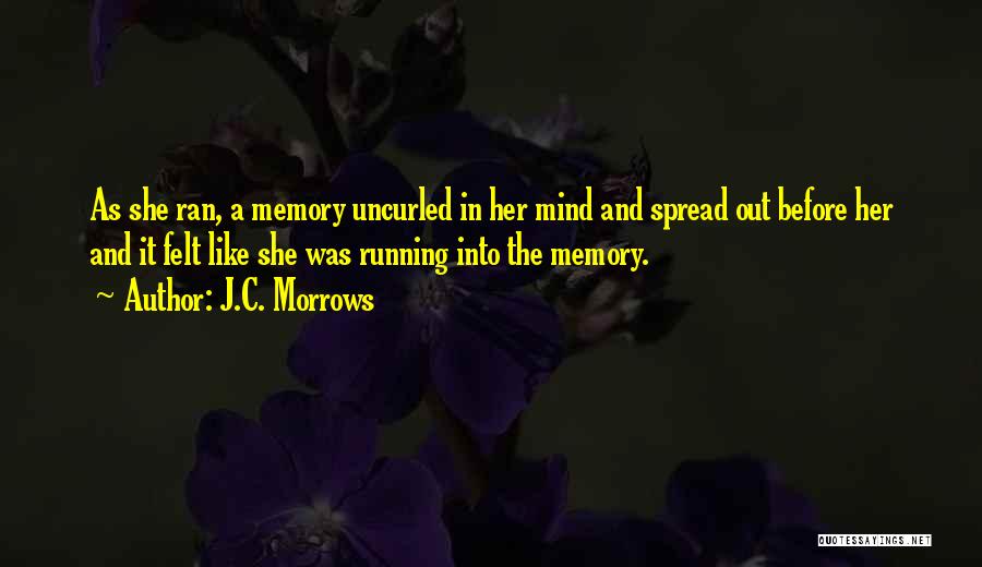 J.C. Morrows Quotes: As She Ran, A Memory Uncurled In Her Mind And Spread Out Before Her And It Felt Like She Was