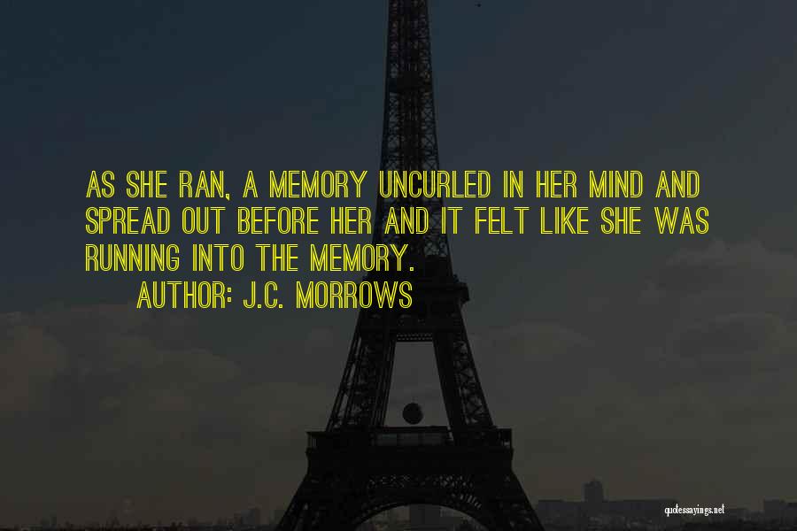 J.C. Morrows Quotes: As She Ran, A Memory Uncurled In Her Mind And Spread Out Before Her And It Felt Like She Was