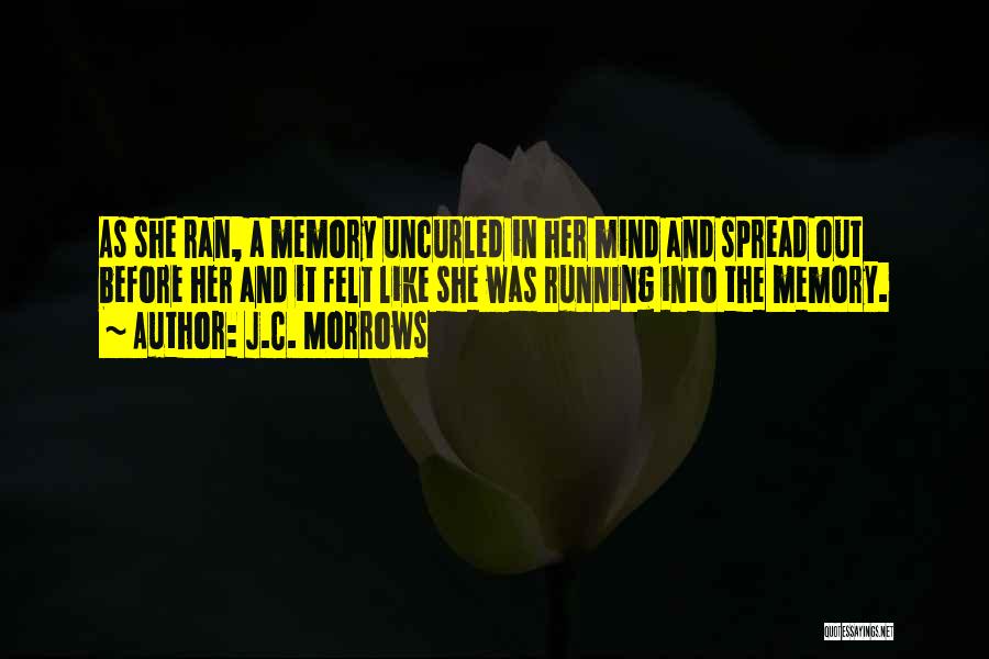 J.C. Morrows Quotes: As She Ran, A Memory Uncurled In Her Mind And Spread Out Before Her And It Felt Like She Was