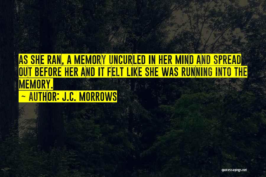 J.C. Morrows Quotes: As She Ran, A Memory Uncurled In Her Mind And Spread Out Before Her And It Felt Like She Was