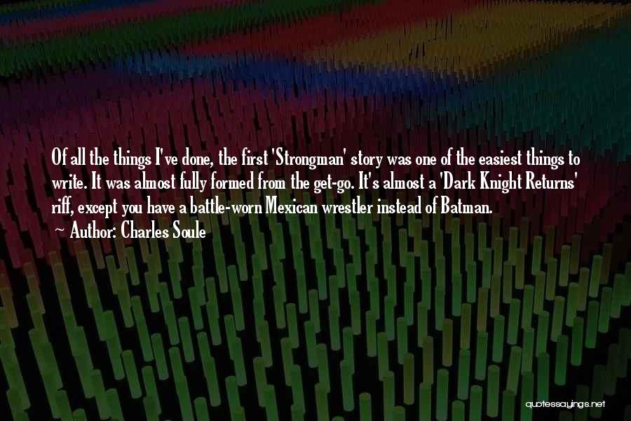 Charles Soule Quotes: Of All The Things I've Done, The First 'strongman' Story Was One Of The Easiest Things To Write. It Was