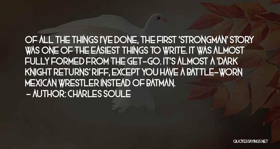 Charles Soule Quotes: Of All The Things I've Done, The First 'strongman' Story Was One Of The Easiest Things To Write. It Was